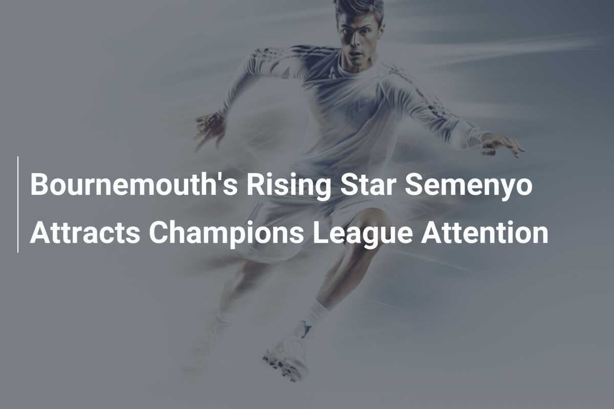 Bournemouths aufgehender Stern Semenyo zieht Champions-League-Aufmerksamkeit auf sich