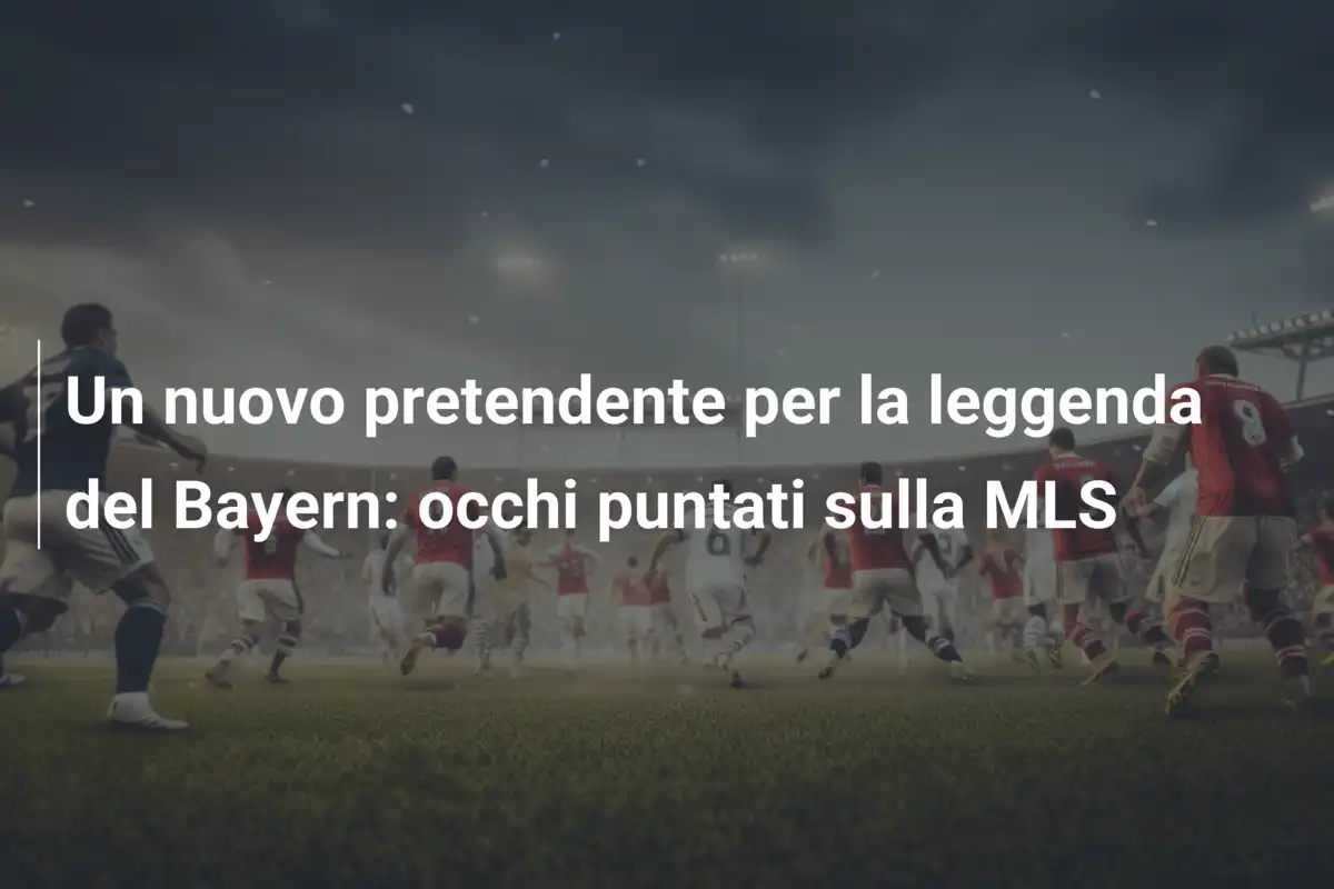 Un nuovo pretendente per la leggenda del Bayern: occhi puntati sulla MLS