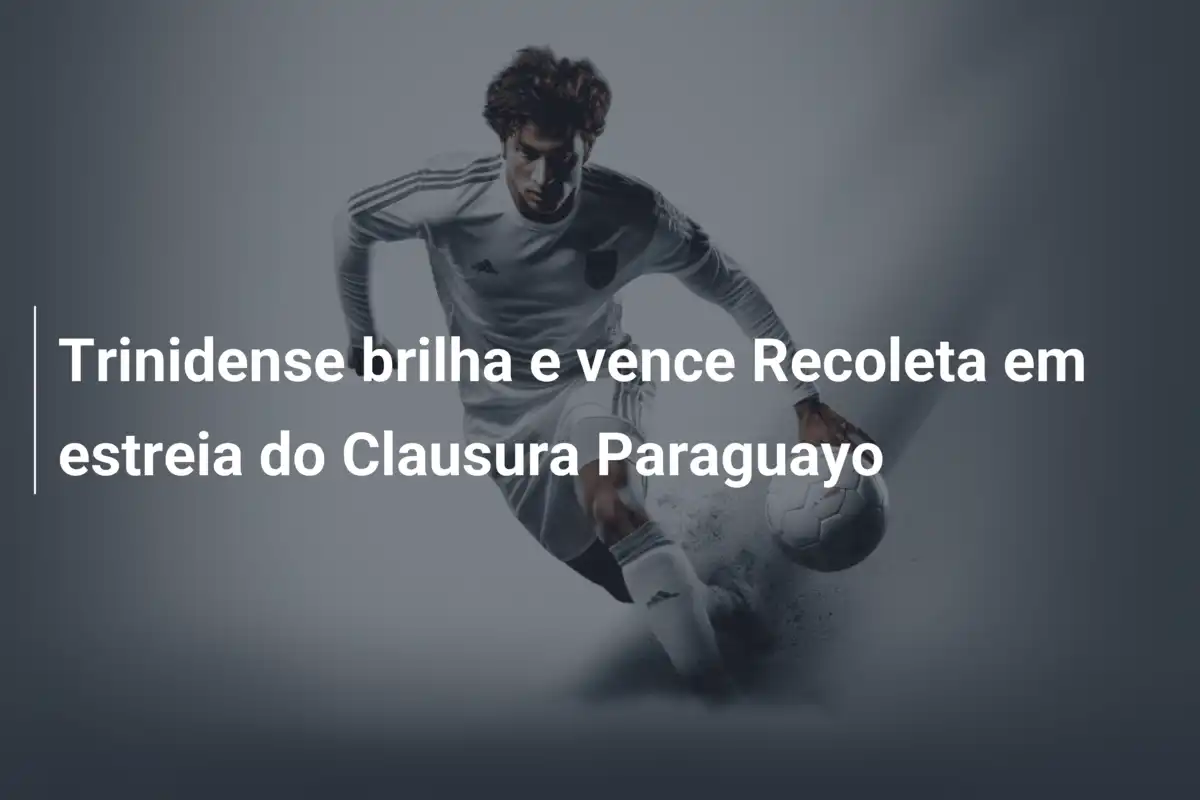 Trinidense brilha e vence Recoleta em estreia do Clausura Paraguayo
