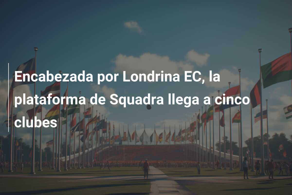 Encabezada por Londrina EC, la plataforma de Squadra llega a cinco clubes