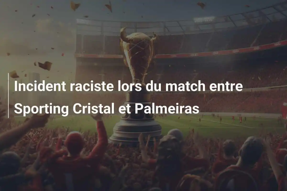 Incident raciste lors du match entre Sporting Cristal et Palmeiras