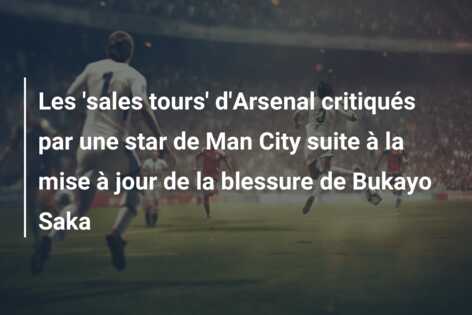Les ‘sales tours’ d’Arsenal critiqués par une star de Man City suite à la mise à jour de la blessure de Bukayo Saka