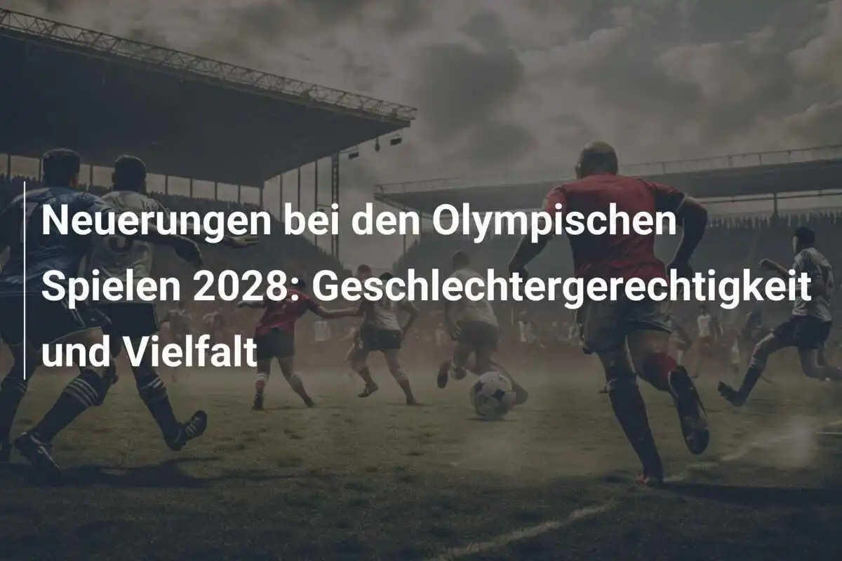 Neuerungen bei den Olympischen Spielen 2028: Geschlechtergerechtigkeit und Vielfalt
