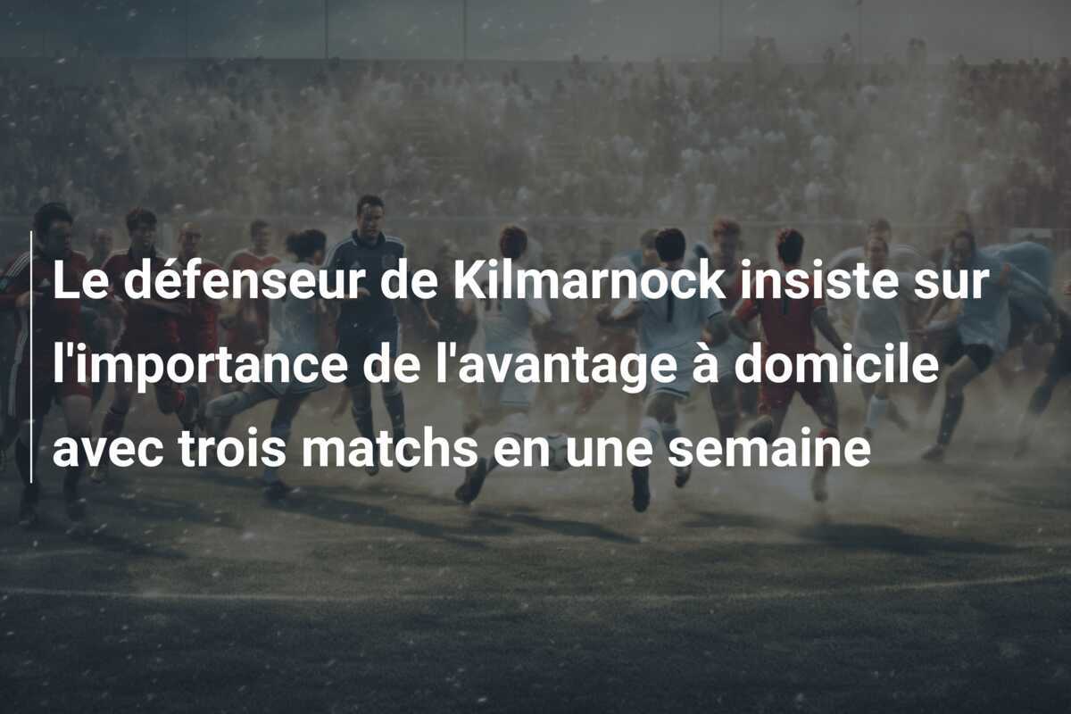 Le défenseur de Kilmarnock insiste sur l'importance de l'avantage à domicile avec trois matchs en une semaine