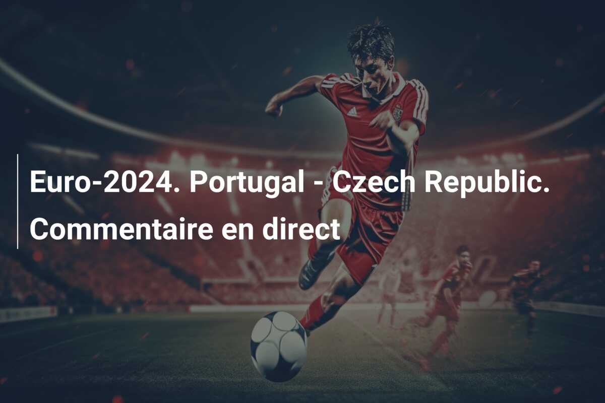 Euro-2024. Portugal – Czech Republic. Commentaire en direct