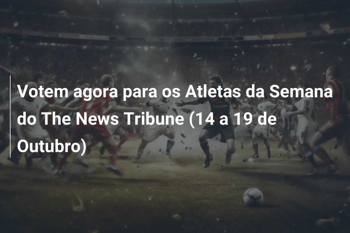 Votem agora para os Atletas da Semana do The News Tribune (14 a 19 de Outubro)