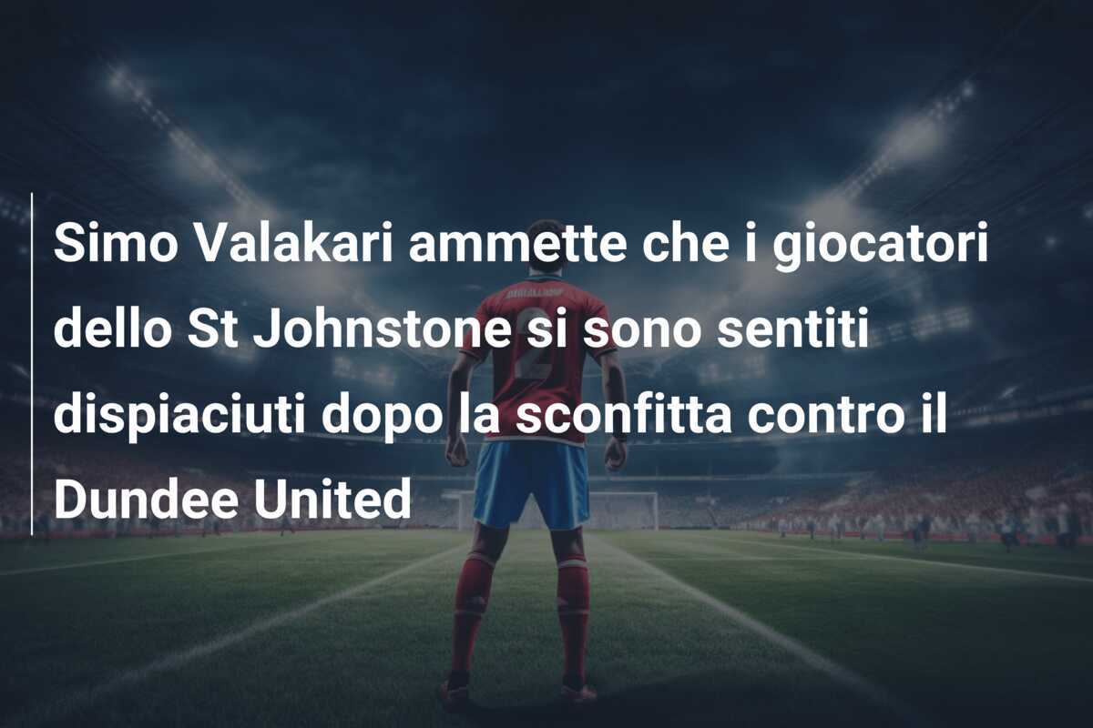 Simo Valakari ammette che i giocatori dello St Johnstone si sono sentiti dispiaciuti dopo la sconfitta contro il Dundee United