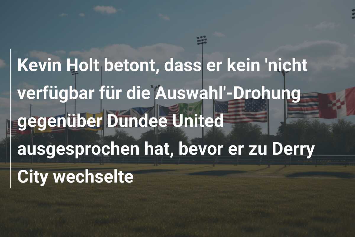 Kevin Holt betont, dass er kein 'nicht verfügbar für die Auswahl'-Drohung gegenüber Dundee United ausgesprochen hat, bevor er zu Derry City wechselte