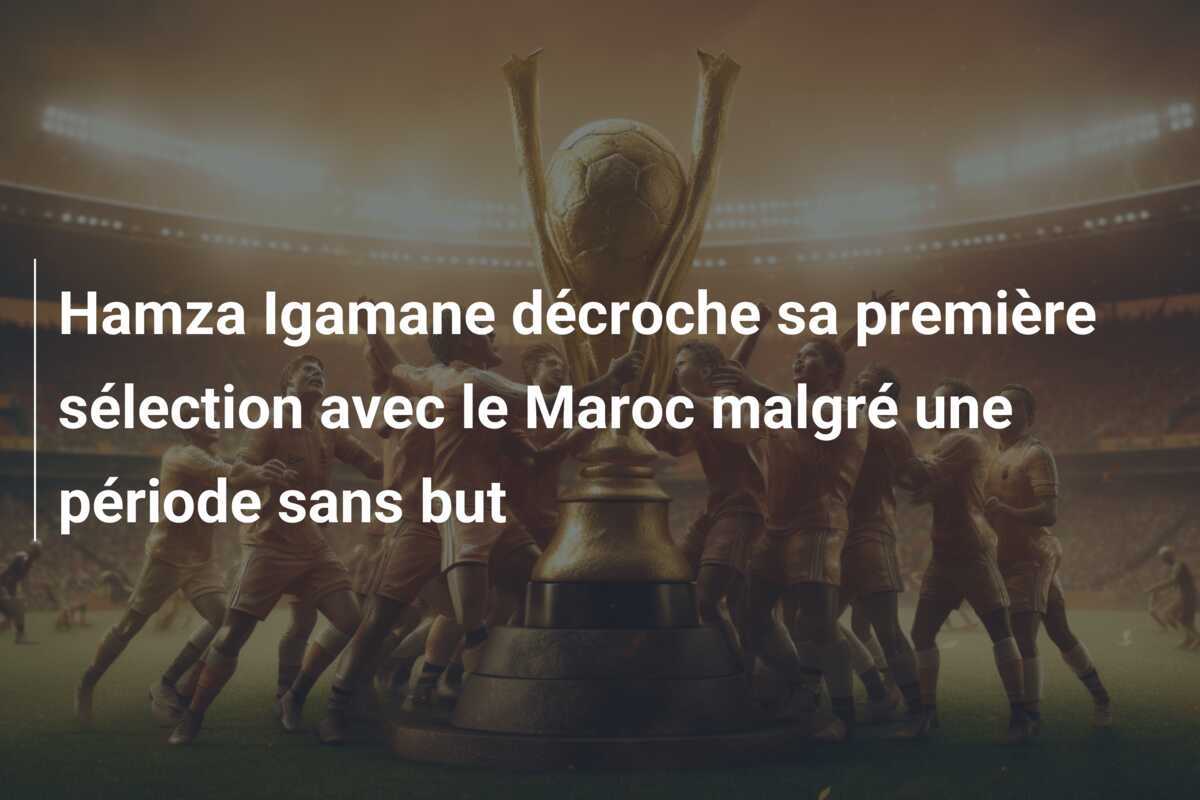 Hamza Igamane décroche sa première sélection avec le Maroc malgré une période sans but