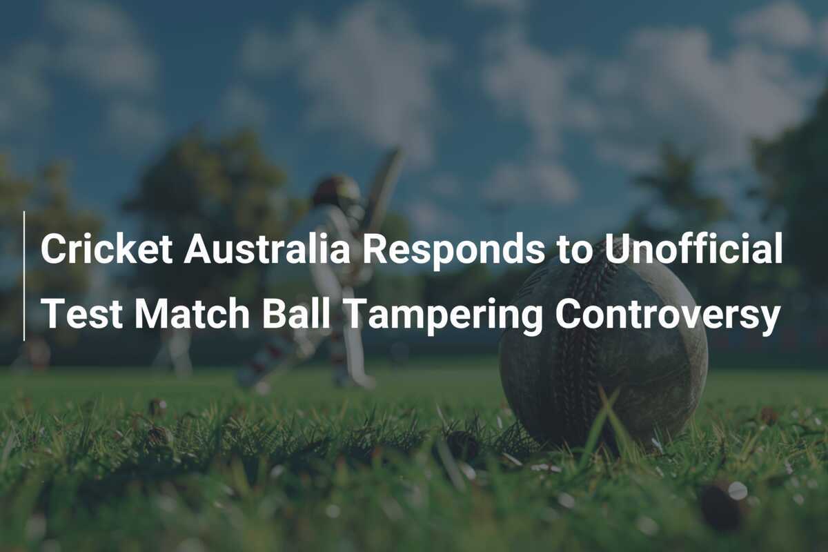 Cricket Australia Responds to Unofficial Test Match Ball Tampering