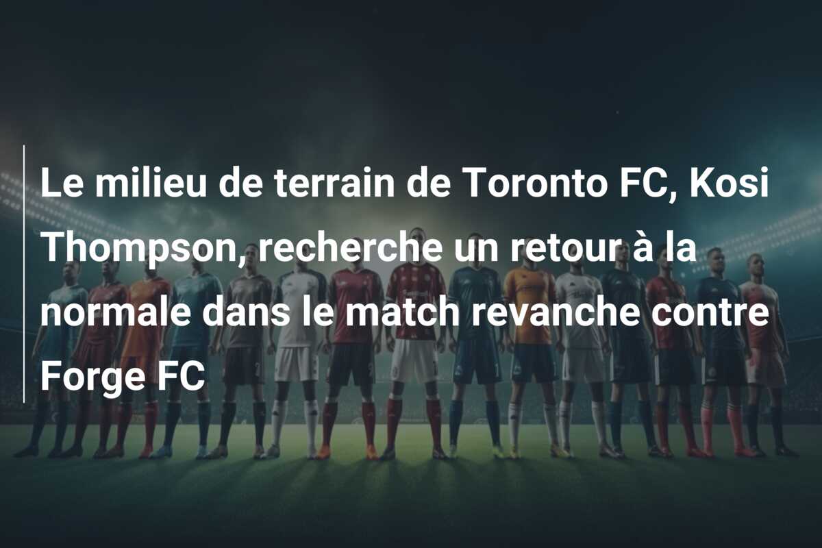 Le milieu de terrain de Toronto FC, Kosi Thompson, recherche un retour à la normale dans le match revanche contre Forge FC