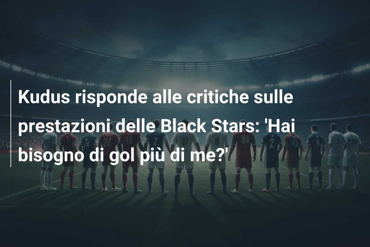 Kudus risponde alle critiche sulle prestazioni delle Black Stars: 'Hai bisogno di gol più di me?'