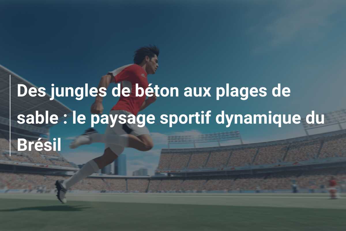 Des jungles de béton aux plages de sable : le paysage sportif dynamique du Brésil