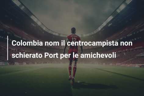 Colombia nom il centrocampista non schierato Port per le amichevoli