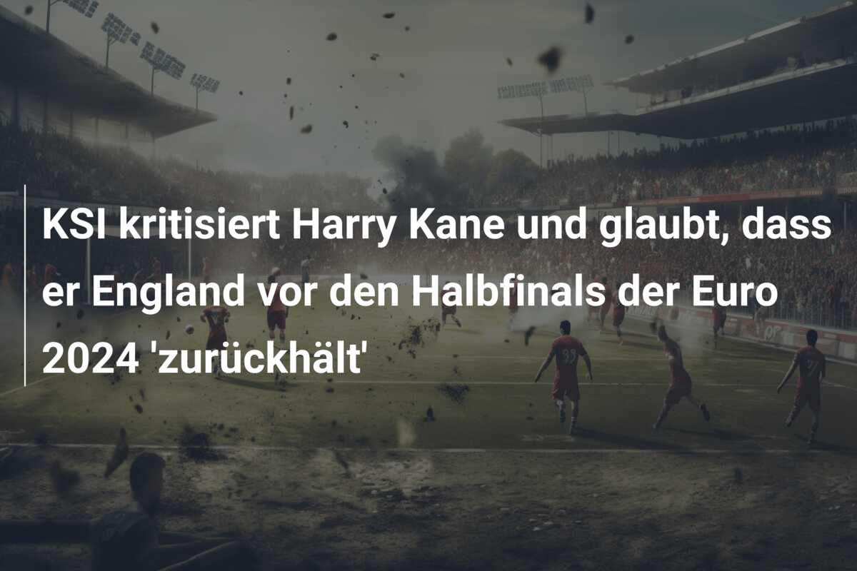KSI kritisiert Harry Kane und glaubt, dass er England vor den Halbfinals der Euro 2024 ‘zurückhält’
