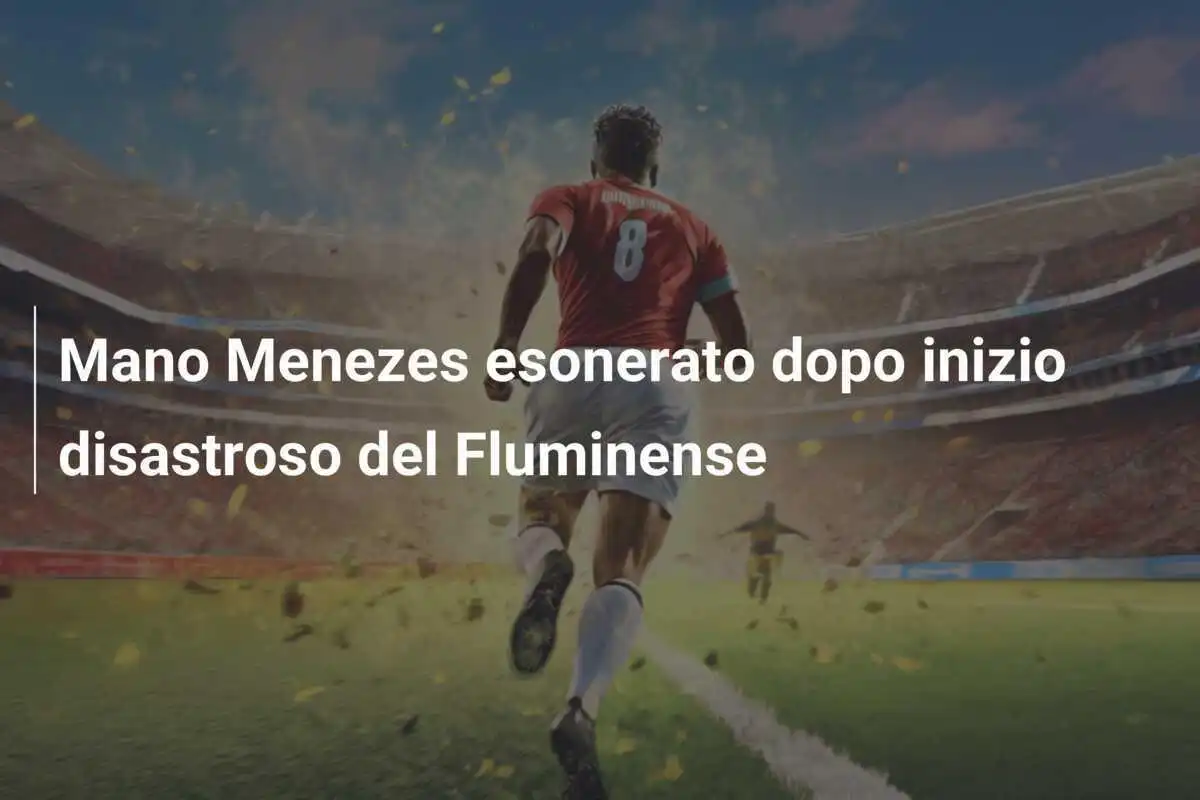 Mano Menezes esonerato dopo inizio disastroso del Fluminense