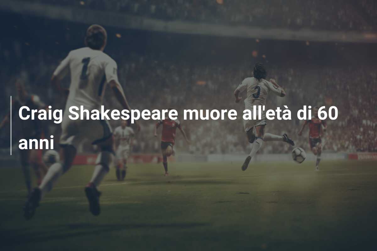Craig Shakespeare muore all’età di 60 anni