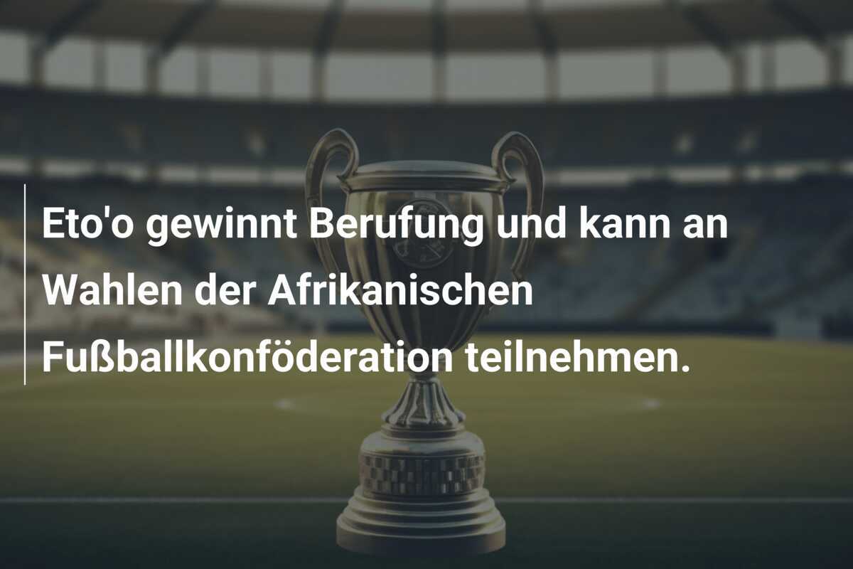 Eto'o gewinnt Berufung und kann an Wahlen der Afrikanischen Fußballkonföderation teilnehmen.