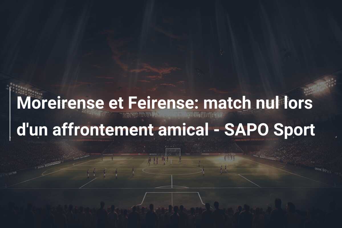 Moreirense et Feirense: match nul lors d’un affrontement amical – SAPO Sport