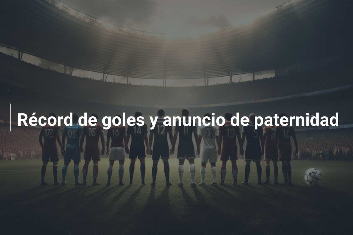 Récord de goles y anuncio de paternidad
