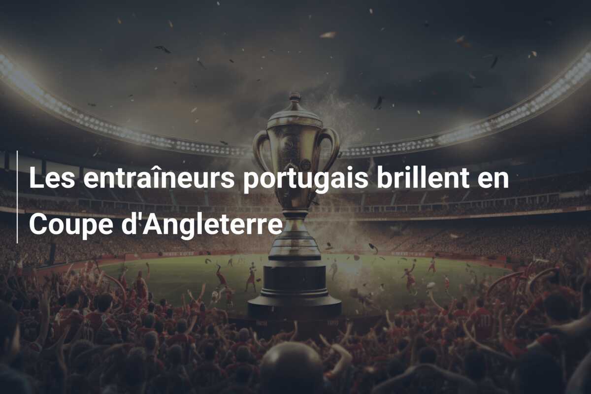 Les entraîneurs portugais brillent en Coupe d'Angleterre