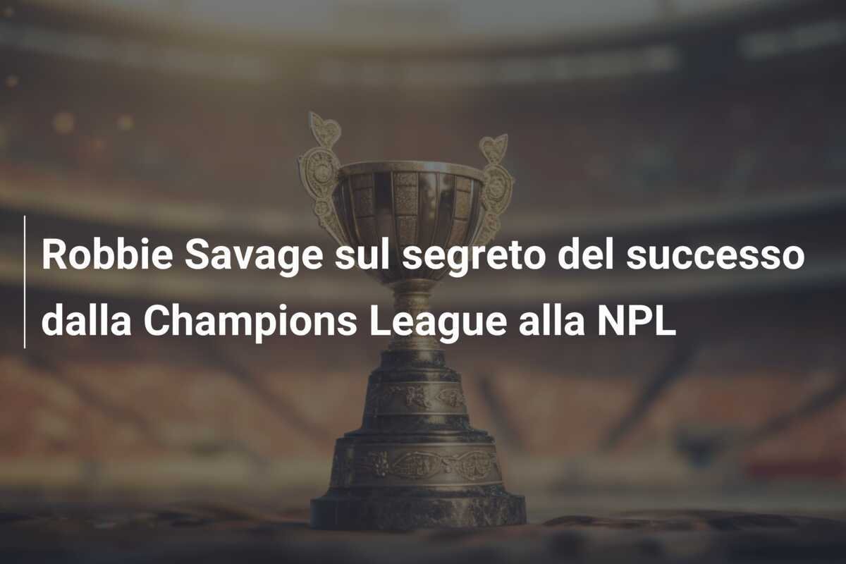 Robbie Savage sul segreto del successo dalla Champions League alla NPL