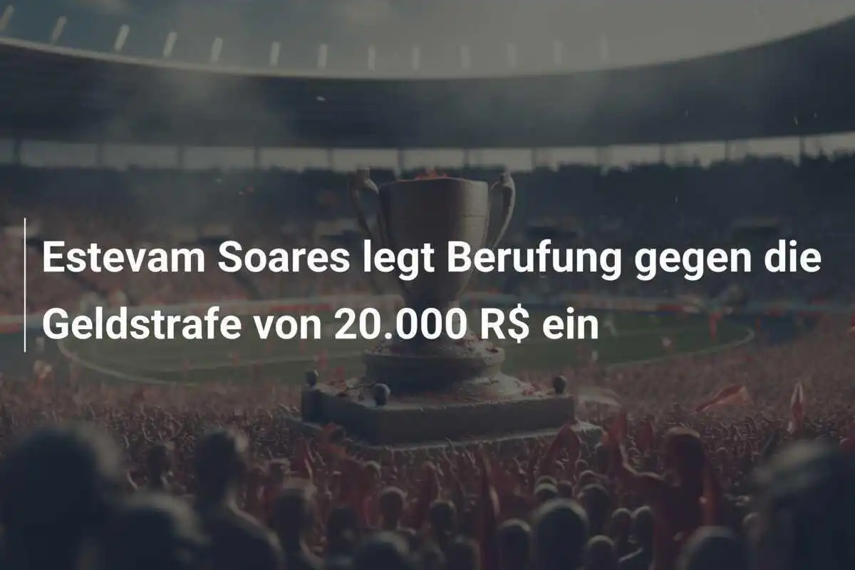 Estevam Soares legt Berufung gegen die Geldstrafe von 20.000 R$ ein