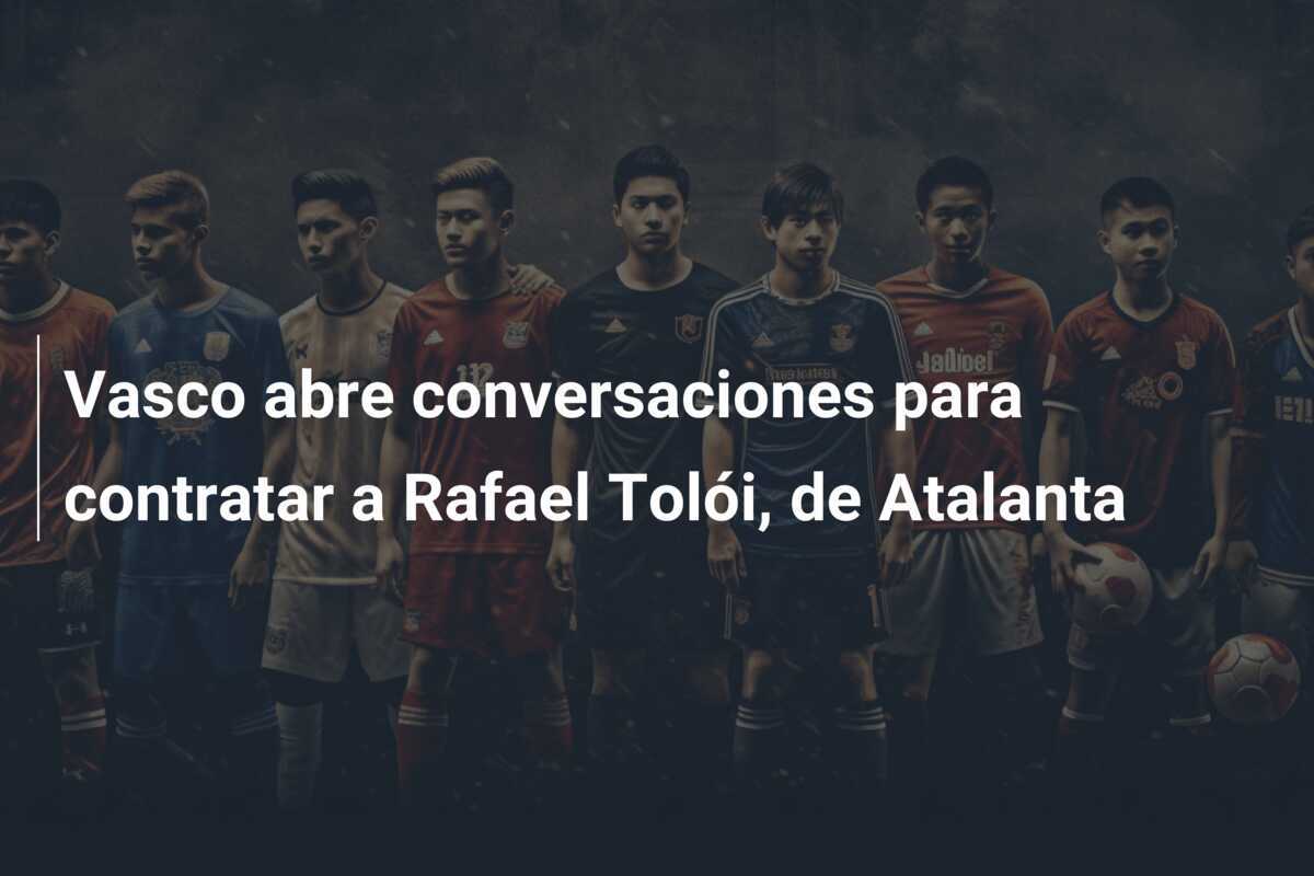 Vasco abre conversaciones para contratar a Rafael Tolói, de Atalanta