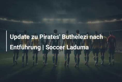 Update zu Pirates’ Buthelezi nach Entführung | Soccer Laduma