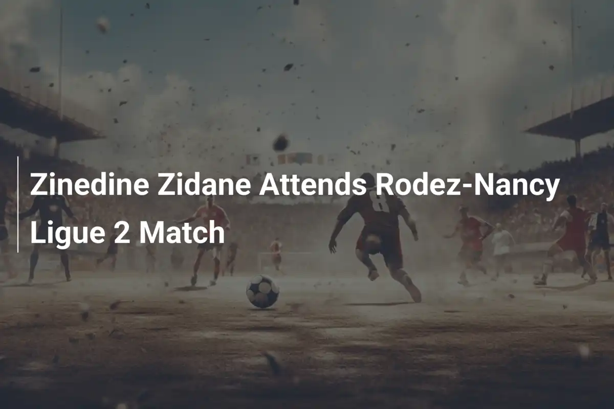 Zinedine Zidane bei Rodez vs. Nancy: Ein emotionales Wiedersehen in Ligue 2