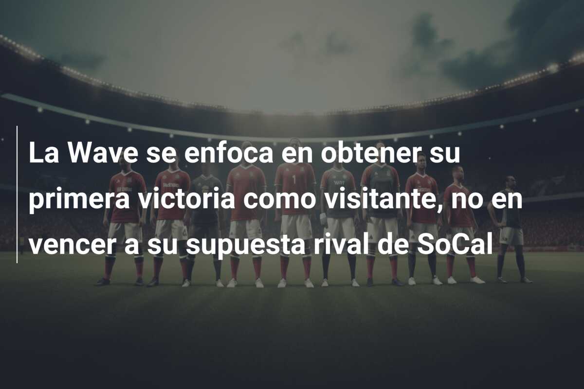 La Wave se enfoca en obtener su primera victoria como visitante, no en vencer a su supuesta rival de SoCal