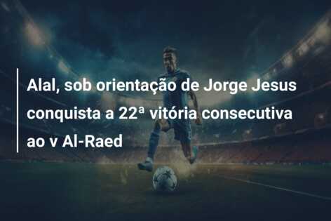 Alal, sob orientação de Jorge Jesus conquista a 22ª vitória consecutiva ao v Al-Raed