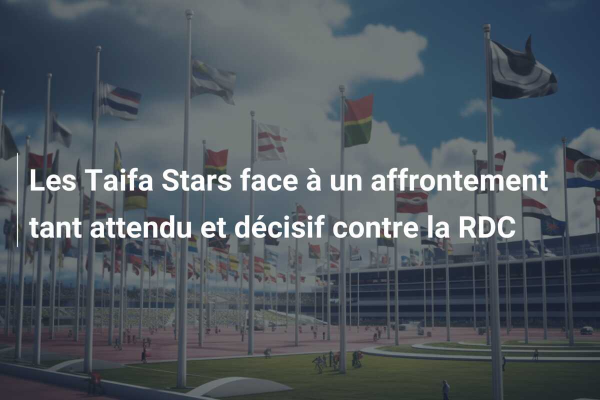 Les Taifa Stars face à un affrontement tant attendu et décisif contre la RDC