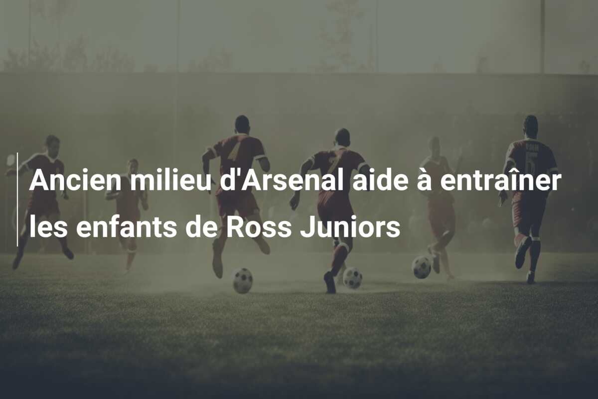 Ancien milieu d’Arsenal aide à entraîner les enfants de Ross Juniors