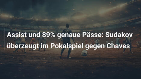 Assist und 89% genaue Pässe: Sudakov überzeugt im Pokalspiel gegen Chaves