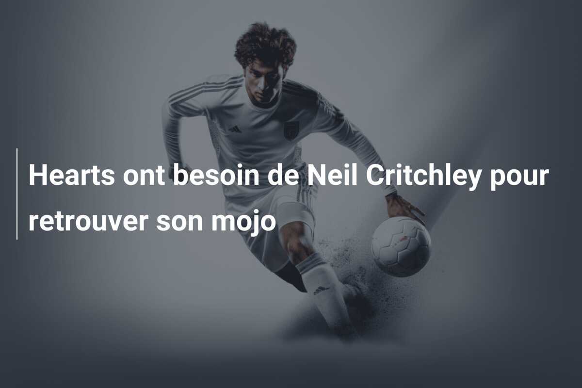 Hearts ont besoin de Neil Critchley pour retrouver son mojo