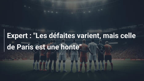 Expert : "Les défaites varient, mais celle de Paris est une honte"