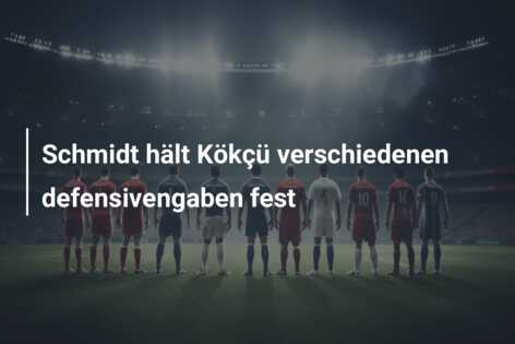 Schmidt hält Kökçü verschiedenen defensivengaben fest