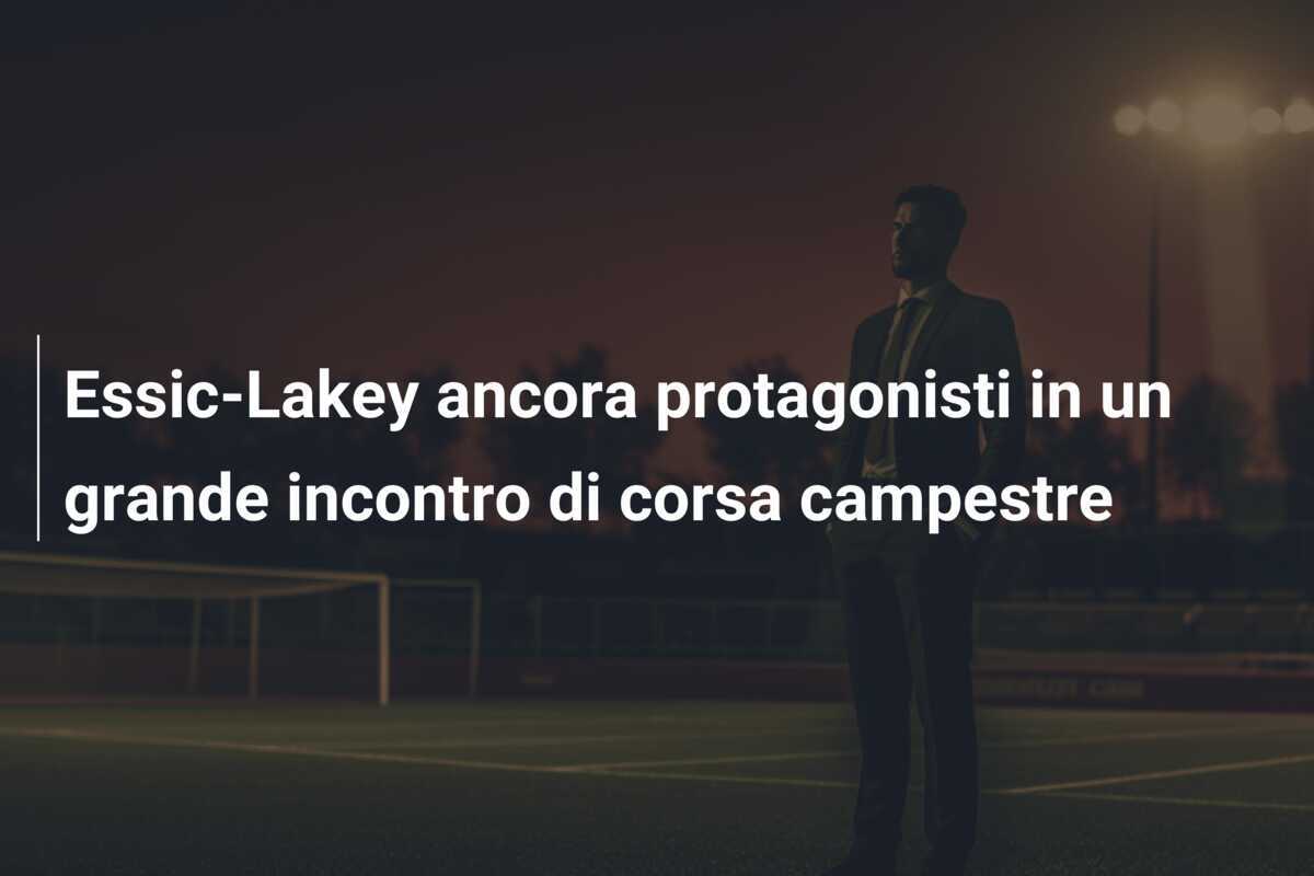 Essic-Lakey ancora protagonisti in un grande incontro di corsa campestre