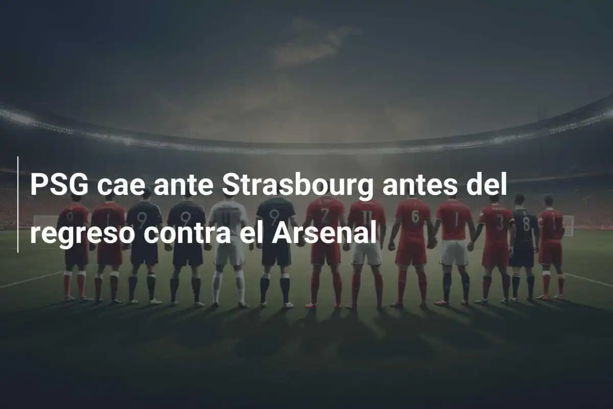 PSG cae ante Strasbourg antes del regreso contra el Arsenal