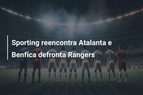 Sporting reencontra Atalanta e Benfica defronta Rangers