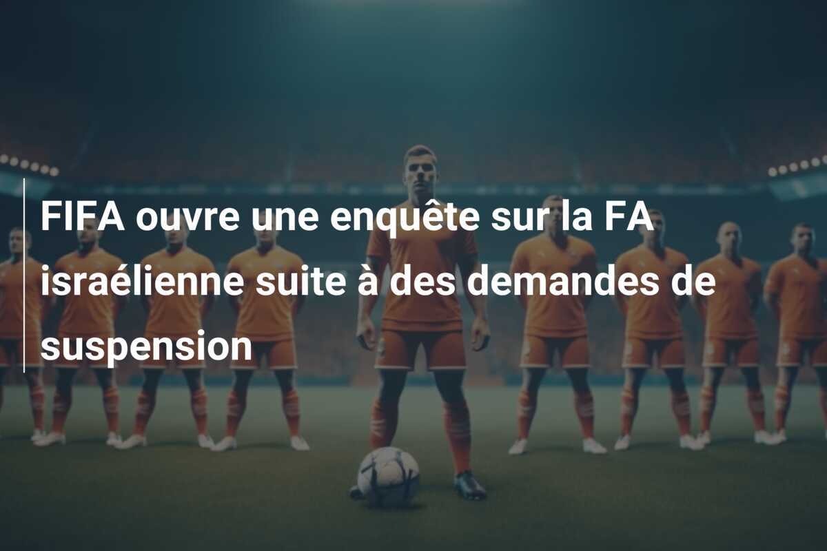 FIFA ouvre une enquête sur la FA israélienne suite à des demandes de suspension
