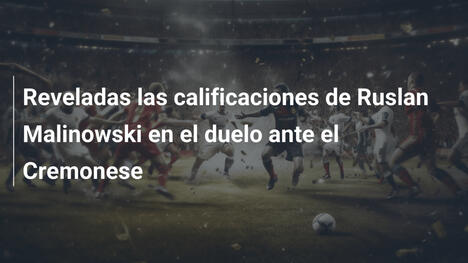 Reveladas las calificaciones de Ruslan Malinowski en el duelo ante el Cremonese