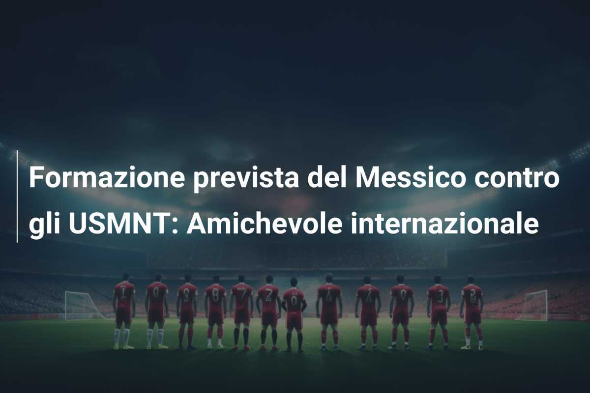 Formazione prevista del Messico contro gli USMNT: Amichevole internazionale