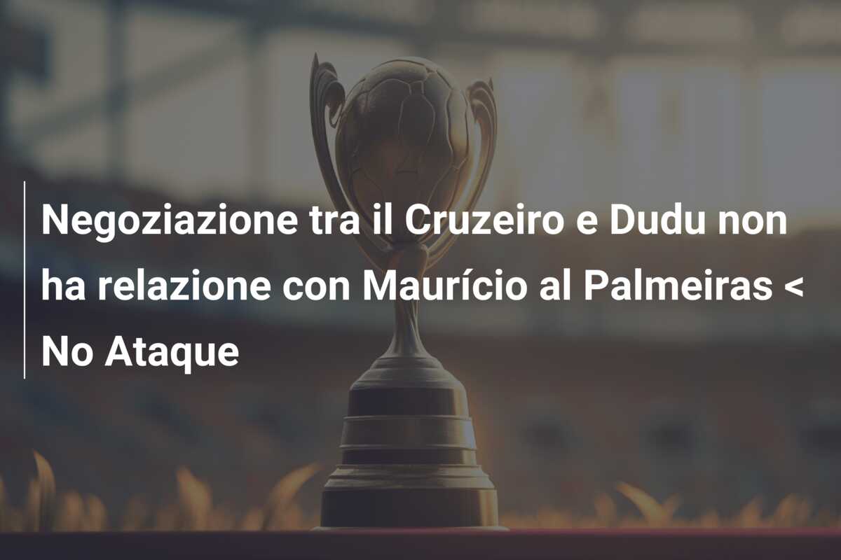 Negoziazione tra il Cruzeiro e Dudu non ha relazione con Maurício al Palmeiras < No Ataque