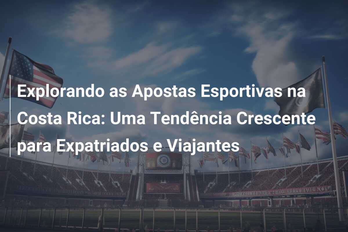 Explorando as Apostas Esportivas na Costa Rica: Uma Tendência Crescente para Expatriados e Viajantes