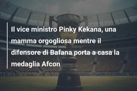 Il vice ministro Pinky Kekana, una mamma orgogliosa mentre il difensore di Bafana porta a casa la medaglia Afcon