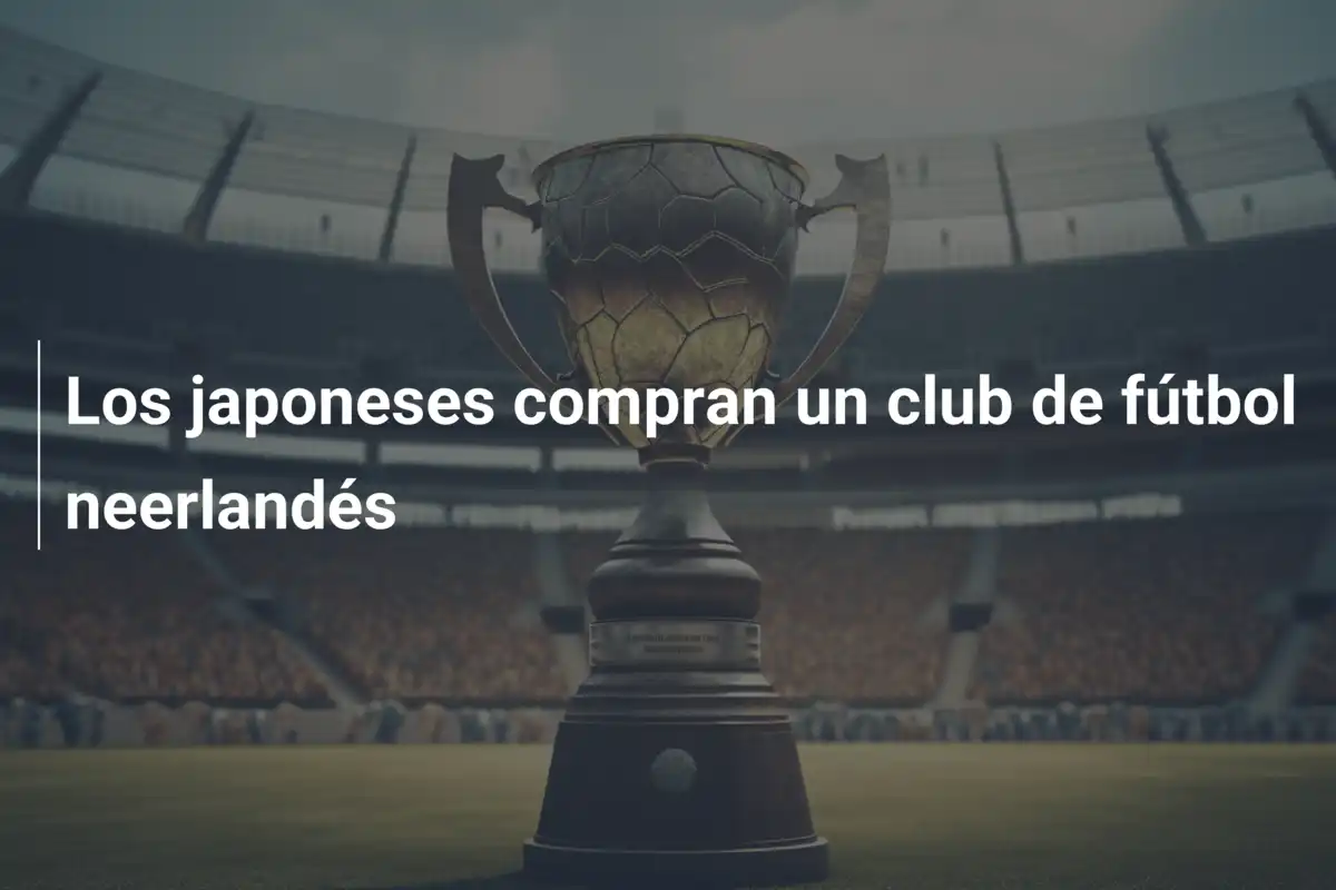 Los japoneses compran un club de fútbol neerlandés