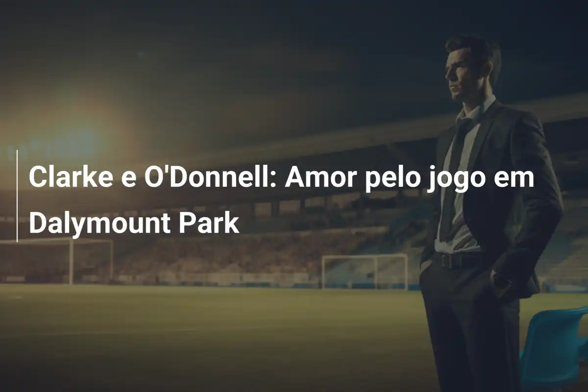 Clarke e O'Donnell: Amor pelo jogo em Dalymount Park