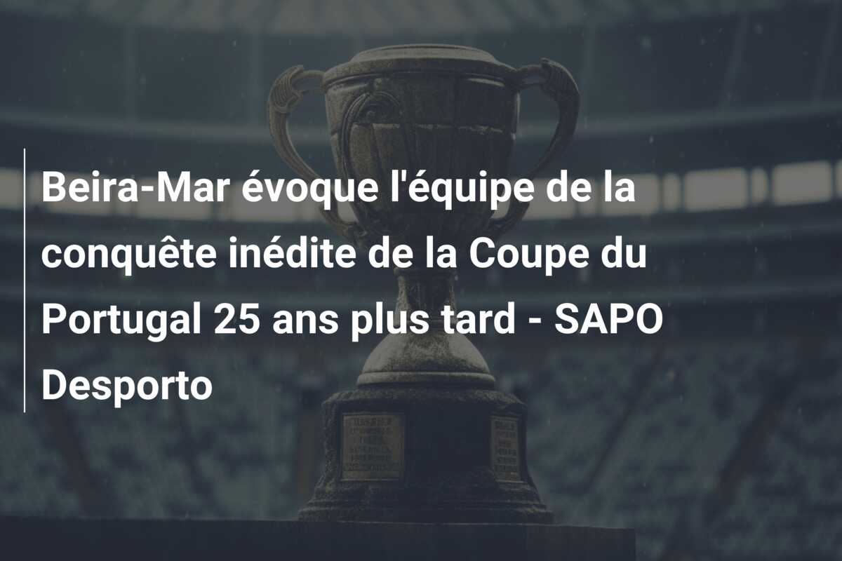 Beira-Mar évoque l’équipe de la conquête inédite de la Coupe du Portugal 25 ans plus tard – SAPO Desporto